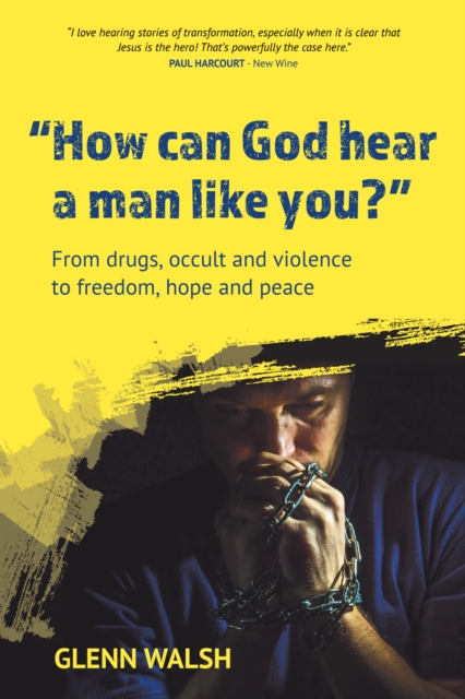 How Can God Hear A Man Like You? : From drugs, occult and violence to freedom, hope and peace, Paperback / softback Book