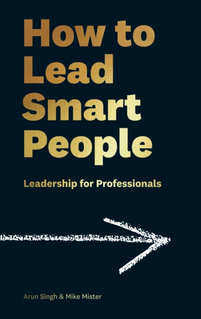 How to Lead Smart People : Leadership for Professionals, Hardback Book