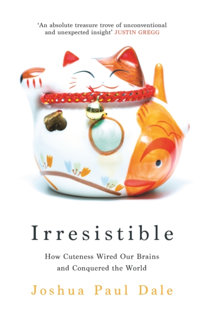 Irresistible : How Cuteness Wired our Brains and Conquered the World, Hardback Book