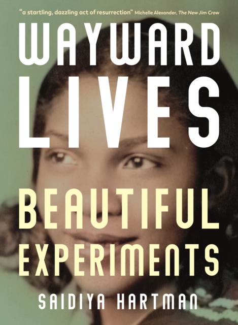 Wayward Lives, Beautiful Experiments : Intimate Histories of Riotous Black Girls, Troublesome Women and Queer Radicals, Paperback / softback Book