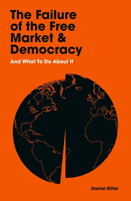 The Failure of the Free Market and Democracy : And What to Do About It, Hardback Book