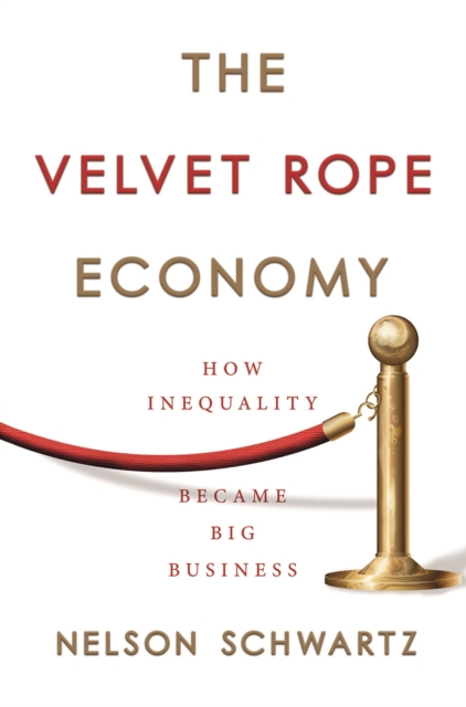 The Velvet Rope Economy : How Inequality Became Big Business, Paperback / softback Book