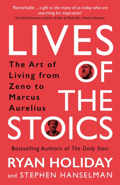 Lives of the Stoics : The Art of Living from Zeno to Marcus Aurelius, Paperback / softback Book