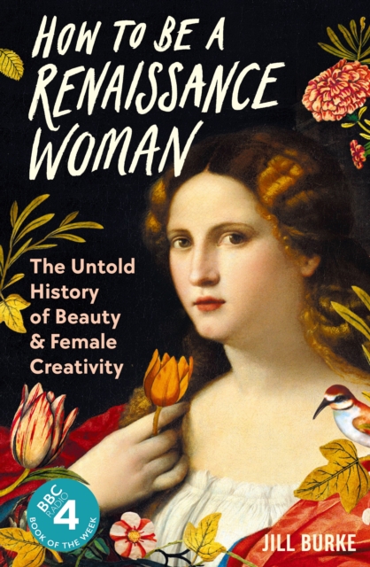 How to be a Renaissance Woman : The Untold History of Beauty and Female Creativity, Hardback Book