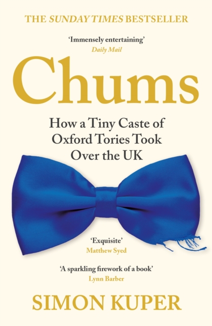 Chums : How a Tiny Caste of Oxford Tories Took Over the UK, Paperback / softback Book