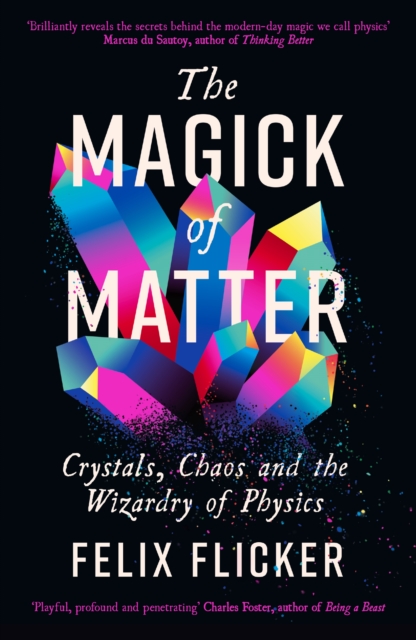 The Magick of Matter : Crystals, Chaos and the Wizardry of Physics, Paperback / softback Book