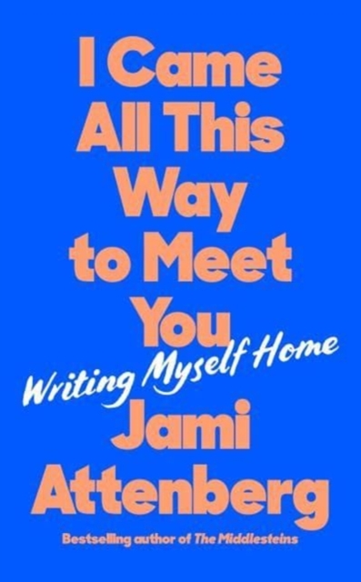 I Came All This Way to Meet You : Writing Myself Home, Hardback Book