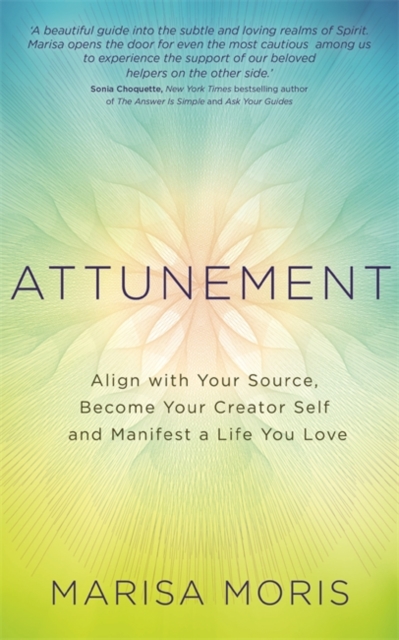 Attunement : Align with Your Source, Become Your Creator Self, and Manifest a Life You Love, Paperback / softback Book