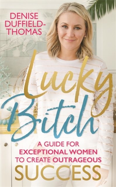 Lucky Bitch : A Guide for Exceptional Women to Create Outrageous Success, Paperback / softback Book