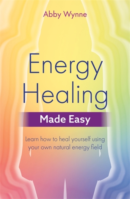 Energy Healing Made Easy : Learn how to heal yourself using your own natural energy field, Paperback / softback Book