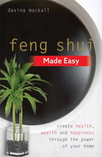 Feng Shui Made Easy : Create Health, Wealth and Happiness through the Power of Your Home, Paperback / softback Book