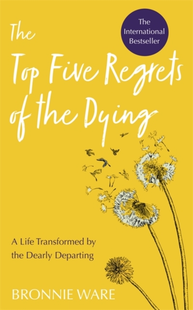Top Five Regrets of the Dying : A Life Transformed by the Dearly Departing, Paperback / softback Book