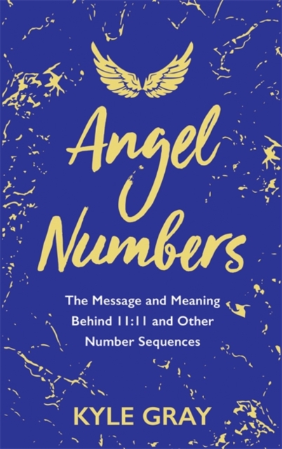 Angel Numbers : The Message and Meaning Behind 11:11 and Other Number Sequences, Paperback / softback Book