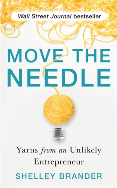 Move the Needle : Yarns from an Unlikely Entrepreneur, Paperback / softback Book