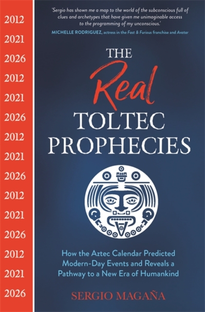The Real Toltec Prophecies : How the Aztec Calendar Predicted Modern-Day Events and Reveals a Pathway to a New Era of Humankind, Paperback / softback Book
