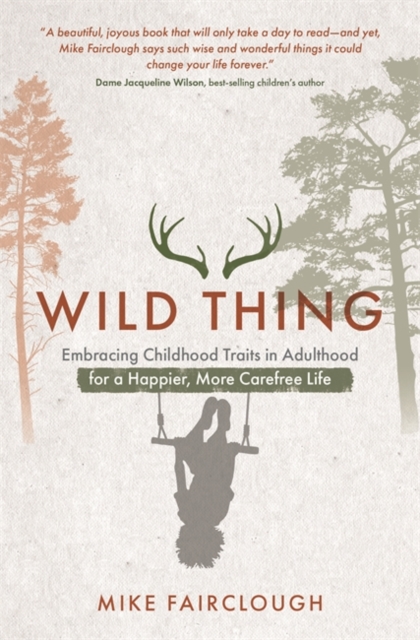 Wild Thing : Embracing Childhood Traits in Adulthood for a Happier, More Carefree Life, Paperback / softback Book