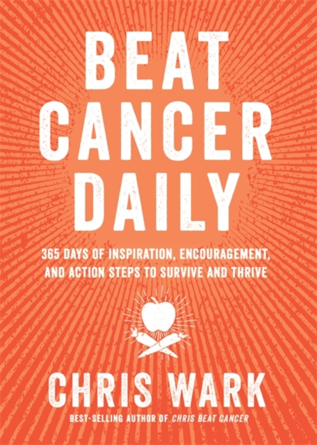 Beat Cancer Daily : 365 Days of Inspiration, Encouragement and Action Steps to Survive and Thrive, Paperback / softback Book