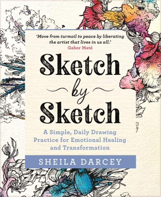 Sketch by Sketch : A Simple, Daily Drawing Practice for Emotional Healing and Transformation, Paperback / softback Book