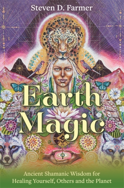Earth Magic : Ancient Shamanic Wisdom for Healing Yourself, Others and the Planet, Paperback / softback Book