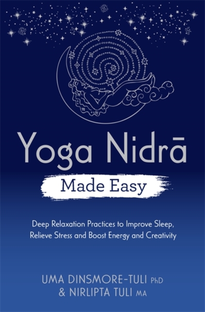 Yoga Nidra Made Easy : Deep Relaxation Practices to Improve Sleep, Relieve Stress and Boost Energy and Creativity, Paperback / softback Book