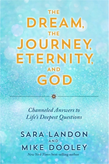 The Dream, the Journey, Eternity, and God : Channeled Answers to Life’s Deepest Questions, Paperback / softback Book