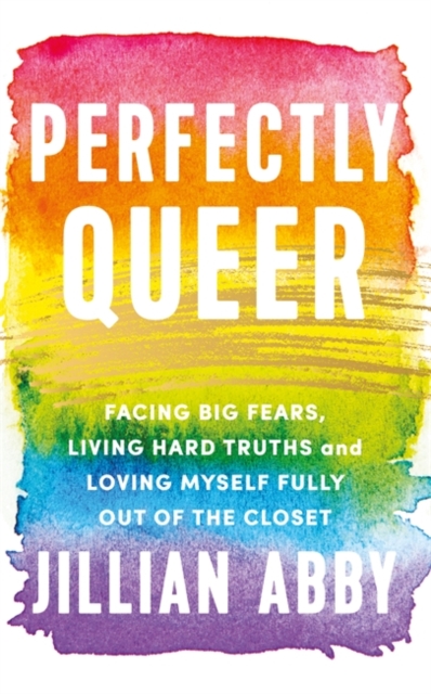Perfectly Queer : Facing Big Fears, Living Hard Truths and Loving Myself Fully, Paperback / softback Book