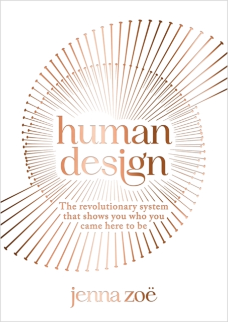 Human Design : The Revolutionary System That Shows You Who You Came Here to Be, Paperback / softback Book