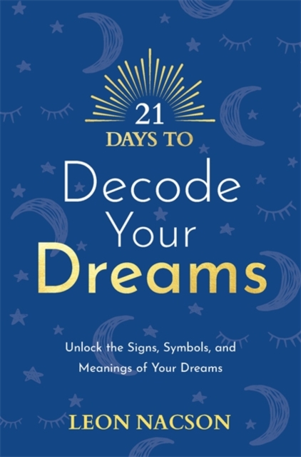 21 Days to Decode Your Dreams : Unlock the Signs, Symbols, and Meanings of Your Dreams, Paperback / softback Book