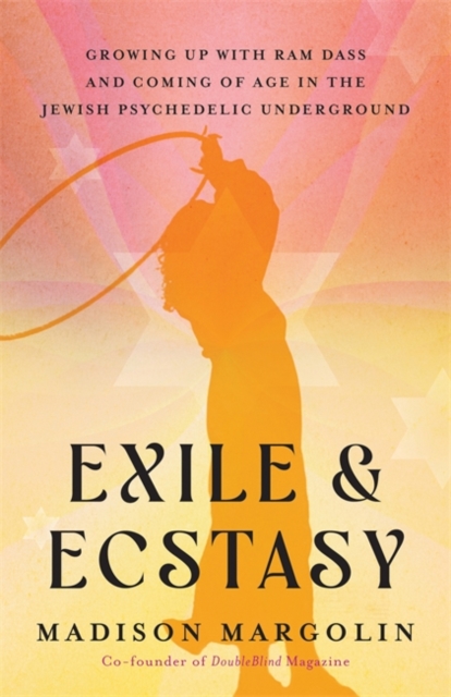 Exile & Ecstasy : Growing Up with Ram Dass and Coming of Age in the Jewish Psychedelic Underground, Paperback / softback Book