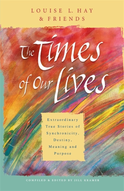 The Times Of Our Lives : Extraordinary True Stories Of Synchronicity, Destiny, Meaning, And Purpose, Paperback / softback Book
