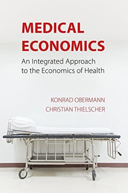 Medical Economics : An Integrated Approach to the Economics of Health, Paperback / softback Book