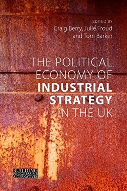 The Political Economy of Industrial Strategy in the UK : From Productivity Problems to Development Dilemmas, Hardback Book