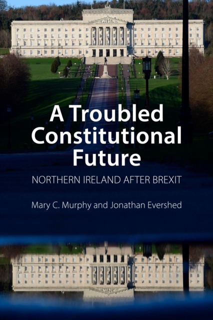 A Troubled Constitutional Future : Northern Ireland after Brexit, PDF eBook
