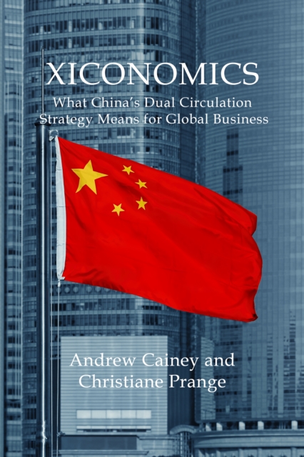 Xiconomics : What China's Dual Circulation Strategy Means for Global Business, EPUB eBook