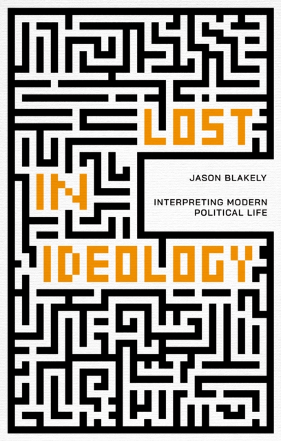 Lost in Ideology : Interpreting Modern Political Life, EPUB eBook