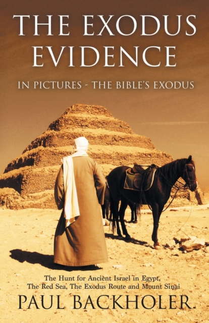 The Exodus Evidence in Pictures, the Bible's Exodus : The Hunt for Ancient Israel in Egypt, the Red Sea, the Exodus Route and Mount Sinai, Paperback / softback Book