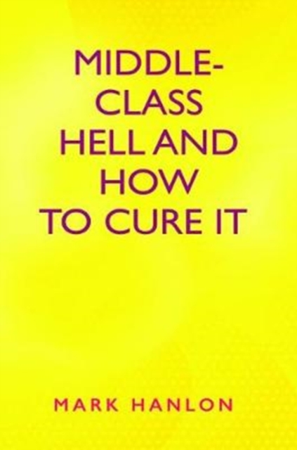 Middle-Class Hell and How to Cure It, Paperback / softback Book