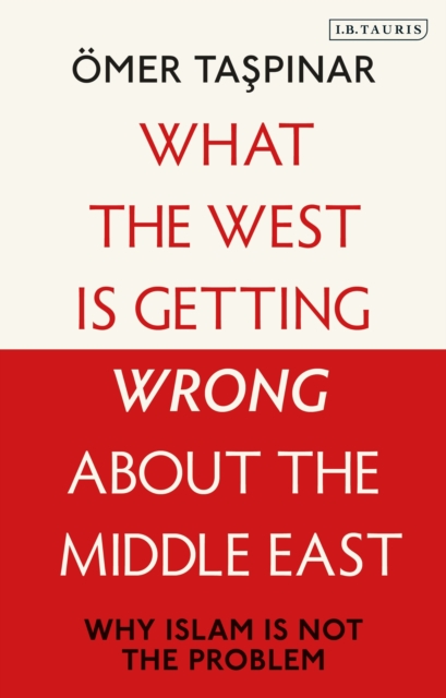 What the West is Getting Wrong about the Middle East : Why Islam is Not the Problem, Hardback Book