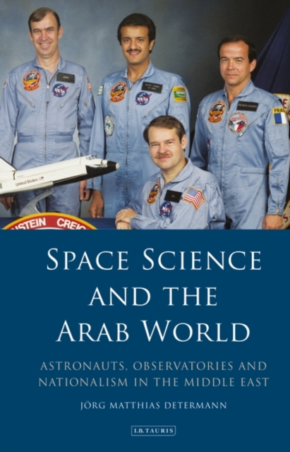 Space Science and the Arab World : Astronauts, Observatories and Nationalism in the Middle East, Hardback Book