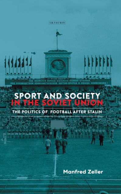 Sport and Society in the Soviet Union : The Politics of Football after Stalin, Hardback Book