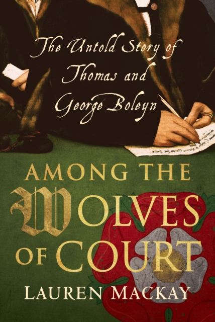 Among the Wolves of Court : The Untold Story of Thomas and George Boleyn, Hardback Book