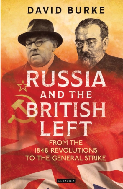 Russia and the British Left : From the 1848 Revolutions to the General Strike, Hardback Book