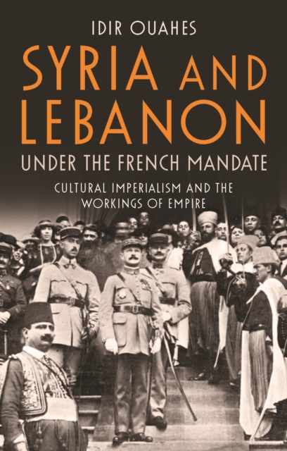 Syria and Lebanon Under the French Mandate : Cultural Imperialism and the Workings of Empire, Hardback Book