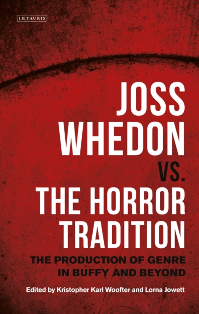 Joss Whedon vs. the Horror Tradition : The Production of Genre in Buffy and Beyond, Hardback Book