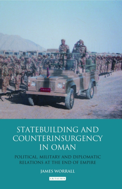 Statebuilding and Counterinsurgency in Oman : Political, Military and Diplomatic Relations at the End of Empire, Paperback / softback Book