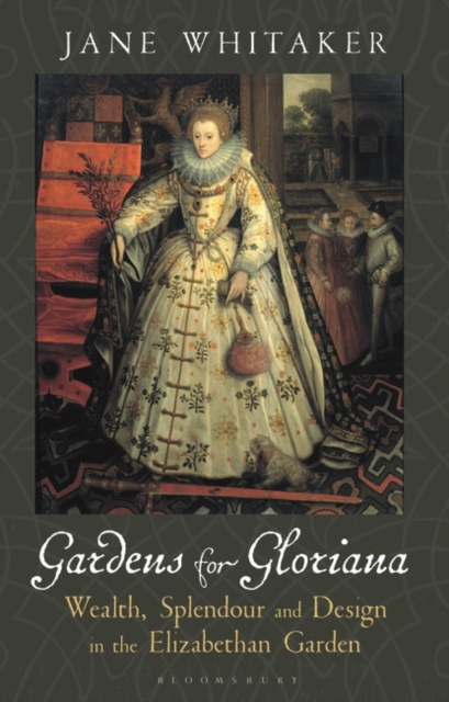 Gardens for Gloriana : Wealth, Splendour and Design in Elizabethan Gardens, Hardback Book