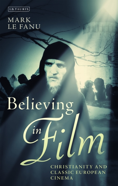 Believing in Film : Christianity and Classic European Cinema, Hardback Book