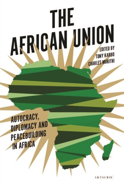 The African Union : Autocracy, Diplomacy and Peacebuilding in Africa, Hardback Book
