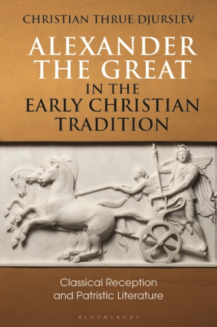 Alexander the Great in the Early Christian Tradition : Classical Reception and Patristic Literature, Hardback Book