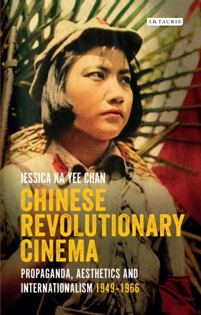 Chinese Revolutionary Cinema : Propaganda, Aesthetics and Internationalism 1949-1966, Hardback Book